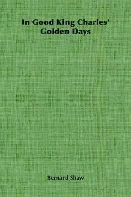 In Good King Charles's Golden Days by George Bernard Shaw